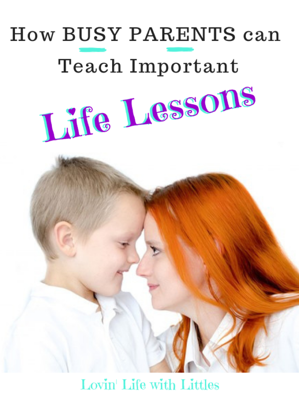 How Busy Parents Can Teach Important Life Lessons • Lovin' Life With ...